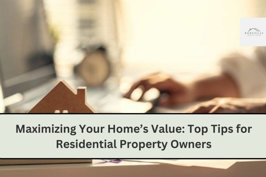 Maximizing Your Home’s Value: Top Tips for Residential Property Owners