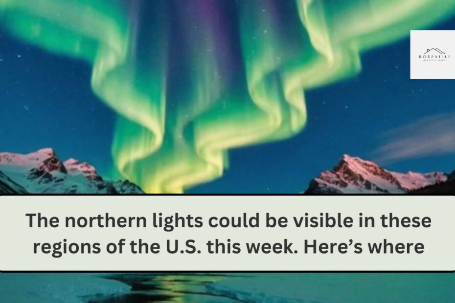 The northern lights could be visible in these regions of the U.S. this week. Here’s where