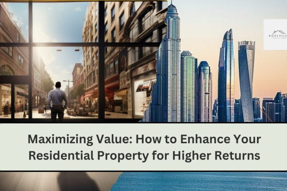 Maximizing Value: How to Enhance Your Residential Property for Higher Returns