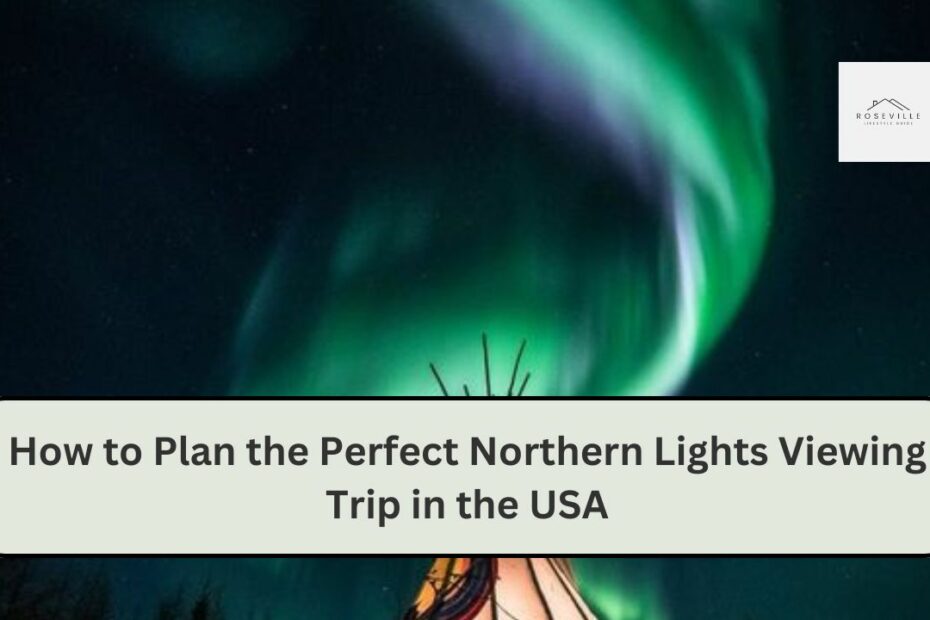 How to Plan the Perfect Northern Lights Viewing Trip in the USA