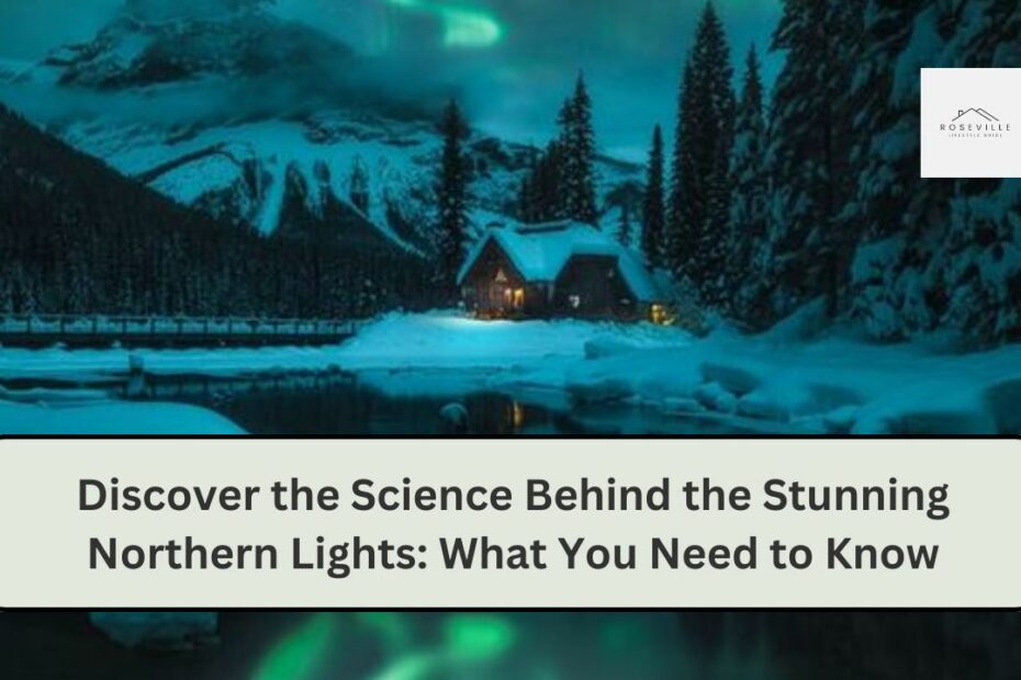 Discover the Science Behind the Stunning Northern Lights: What You Need to Know